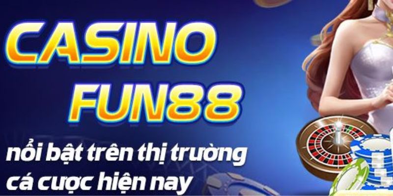 Casino Fun88 nổi bật nhất trên thị trường game giải trí 