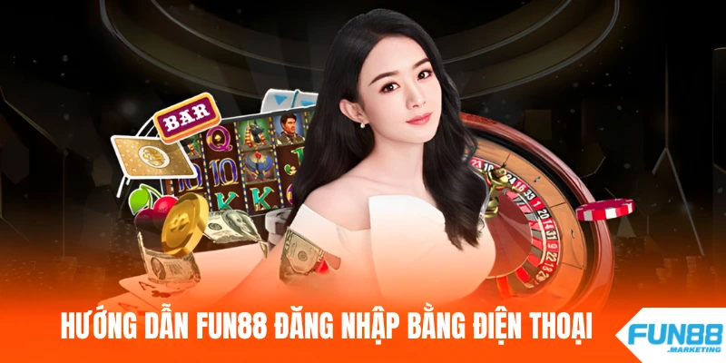 Fun88 đăng nhập bằng điện thoại