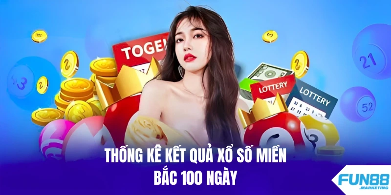 Thống Kê Kết Quả Xổ Số Miền Bắc 100 Ngày